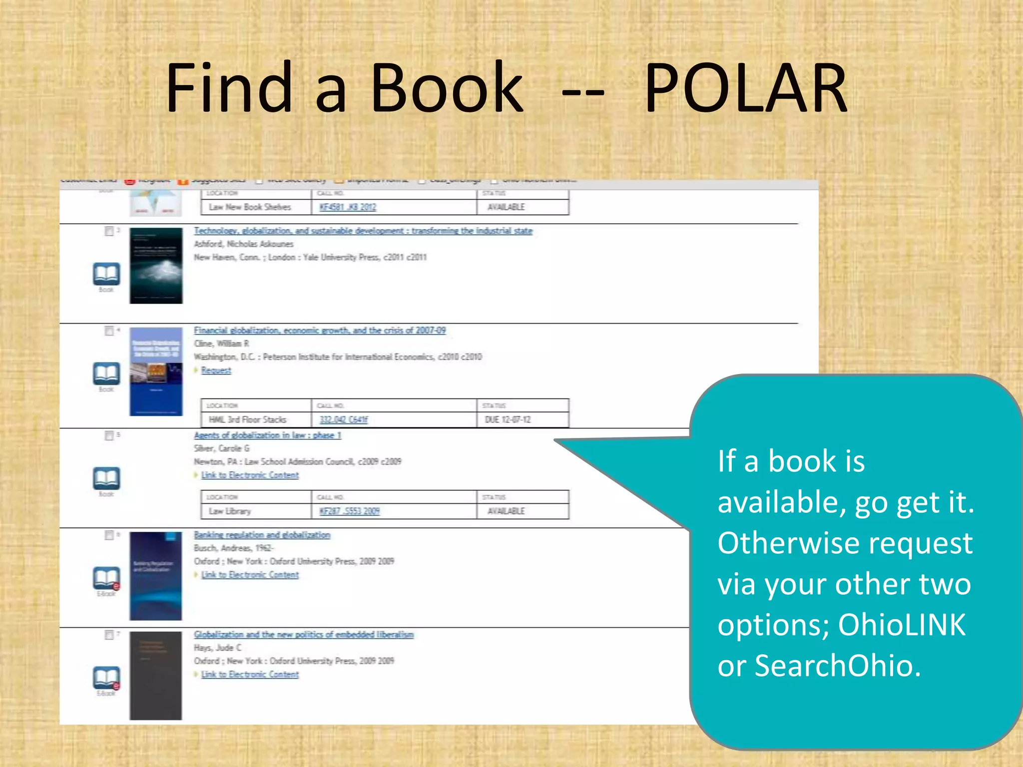 Find a Book -- POLAR
If a book is
available, go get it.
Otherwise request
via your other two
options; OhioLINK
or SearchOhio.
 