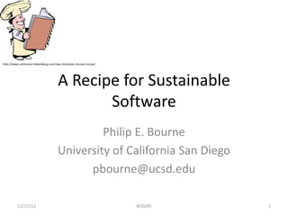 http://www.carlmason-liebenberg.com/raw-chocolate-mousse-recipe/

A Recipe for Sustainable
Software
Philip E. Bourne
University of California San Diego
pbourne@ucsd.edu
11/17/13

WSSSPE

1

 