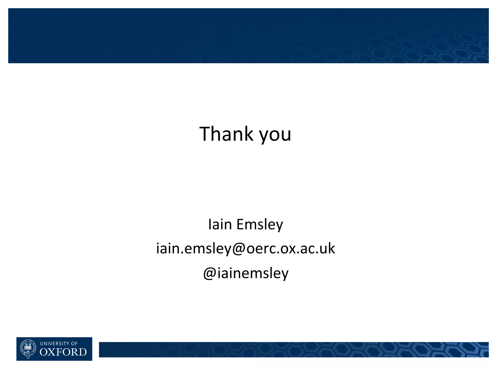 Thank	you
Iain	Emsley
iain.emsley@oerc.ox.ac.uk
@iainemsley
 