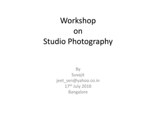 WorkshoponStudio Photography By Suvajit jeet_sen@yahoo.co.in 17th July 2010 Bangalore 