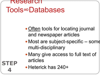  Often tools for locating journal
         and newspaper articles
        Most are subject-specific – some
         multi-disciplinary
        Many give access to full text of
         articles
STEP
        Heterick has 240+
 4
 