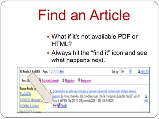 Find an Article
  What if it’s not available PDF or
   HTML?
  Always hit the “find it” icon and see
   what happens next.
 