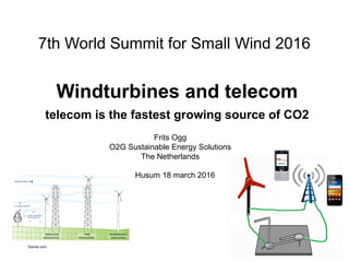 7th World Summit for Small Wind 2016
Windturbines and telecom
telecom is the fastest growing source of CO2
Frits Ogg
O2G Sustainable Energy Solutions
The Netherlands
Husum 18 march 2016
Xzeres.com
 
