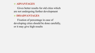  ADVANTAGES
Gives better results for old cities which
are not undergoing further development
 DISADVANTAGES
Fixation of percentage in case of
developing cities should be done carefully,
or it may give high results
 