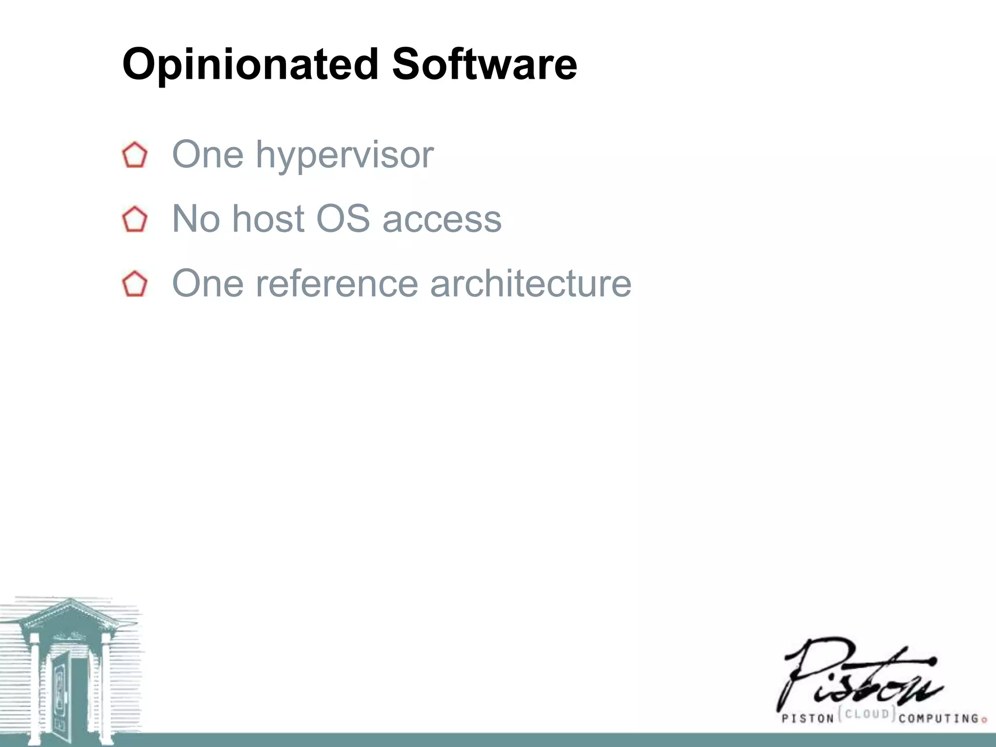 Opinionated Software
  One hypervisor
  No host OS access
  One reference architecture
 