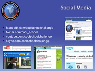 Social Media facebook.com/coolschoolchallenge twitter.com/cool_school youtube.com/coolschoolchallenge skype.com/coolschoolchallenge 