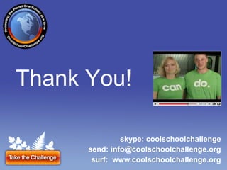 skype: coolschoolchallenge send: info@coolschoolchallenge.org surf:  www.coolschoolchallenge.org Thank You! 