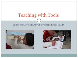 USING TOOLS TO HELP STUDENTS THINK AND LEARN  Teaching with Tools  