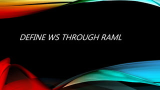 DEFINE WS THROUGH RAML
 