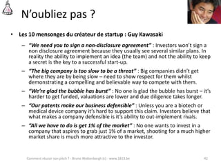 N’oubliez pas ?
• Les 10 mensonges du créateur de startup : Guy Kawasaki
– “We need you to sign a non-disclosure agreement...
