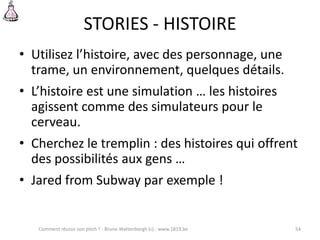 STORIES - HISTOIRE
• Utilisez l’histoire, avec des personnage, une
trame, un environnement, quelques détails.
• L’histoire...