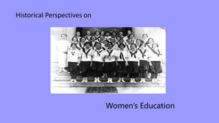 Historical Perspectives on 
Women’s Education 
 