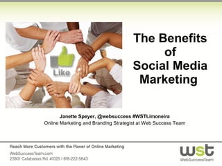 The Benefits of Social Media Marketing  Janette Speyer, @websuccess #WSTLimoneira Online Marketing and Branding Strategist at Web Success Team 