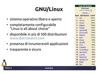 TeTra 3 tuxtrans 6
6
GNU/Linux
●
sistema operativo libero e aperto
●
completamente configurabile
“Linux is all about choic...