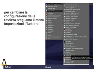 TeTra 3 lingua 14
14
per cambiare la
configurazione della
tastiera scegliamo il menu
Impostazioni | Tastiera
 
