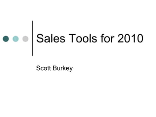 Sales Tools for 2010 Scott Burkey 