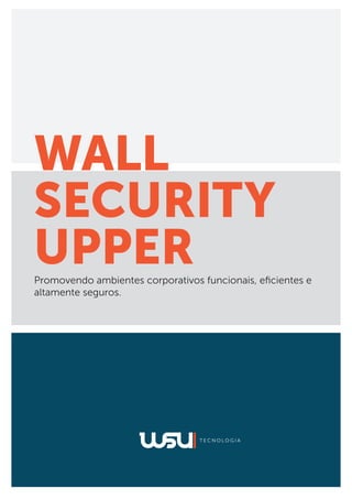 WALL
SECURITY
UPPER
Promovendo ambientes corporativos funcionais, eﬁcientes e
altamente seguros.
 