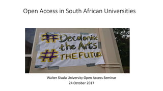 Open Access in South African Universities
Walter Sisulu University Open Access Seminar
24 October 2017
 