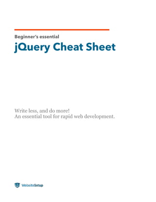 Beginner’s essential
jQuery Cheat Sheet
Write less, and do more!
An essential tool for rapid web development.
#################
 