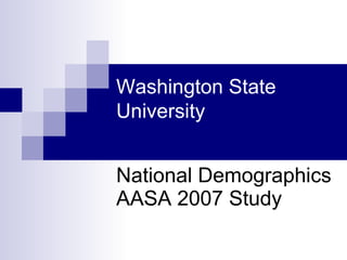 Washington State University   National Demographics AASA 2007 Study 