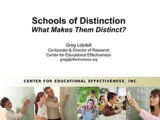 Schools of Distinction What Makes Them Distinct? Greg Lobdell Co-founder & Director of Research Center for Educational Effectiveness [email_address] 