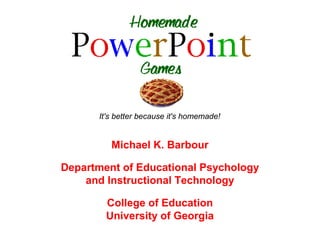 It's better because it's homemade!


         Michael K. Barbour

Department of Educational Psychology
    and Instructional Technology

        College of Education
        University of Georgia
 