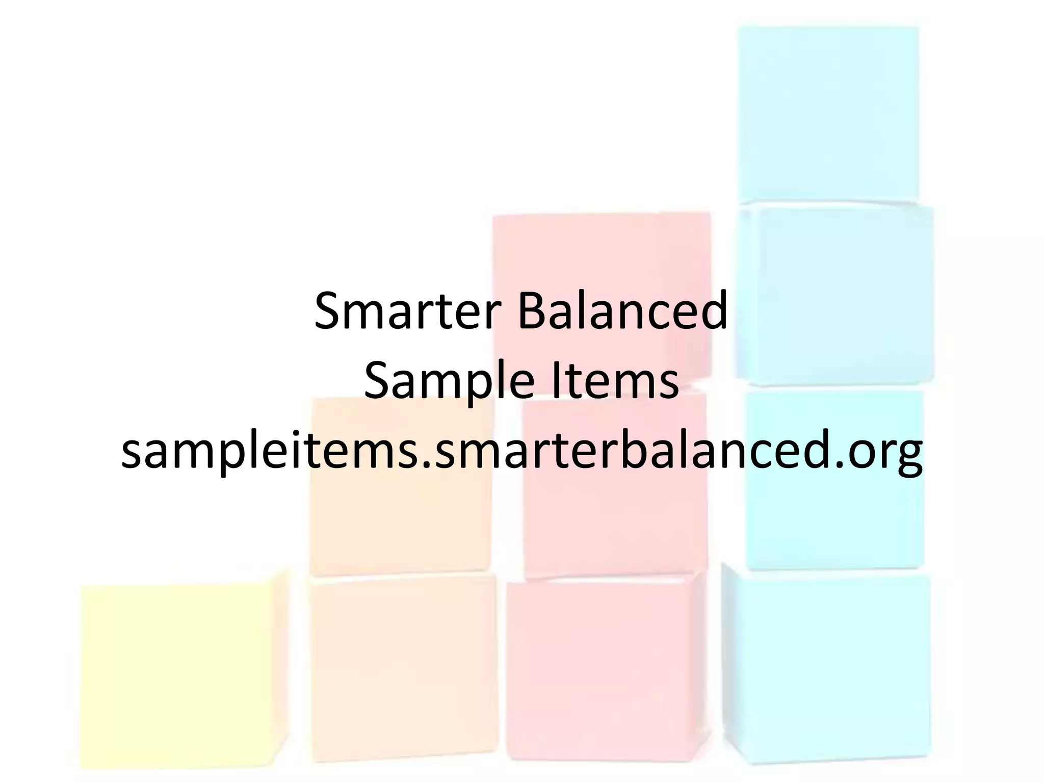 Smarter Balanced
         Sample Items
sampleitems.smarterbalanced.org
 