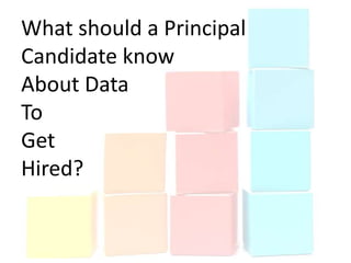 What should a Principal
Candidate know
About Data
To
Get
Hired?
 