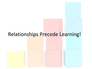 Relationships Precede Learning!
 