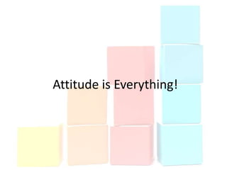 Attitude is Everything!
 