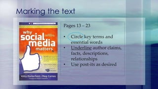 Marking the text
Pages 13 – 23
• Circle key terms and
essential words
• Underline author claims,
facts, descriptions,
relationships
• Use post-its as desired
 
