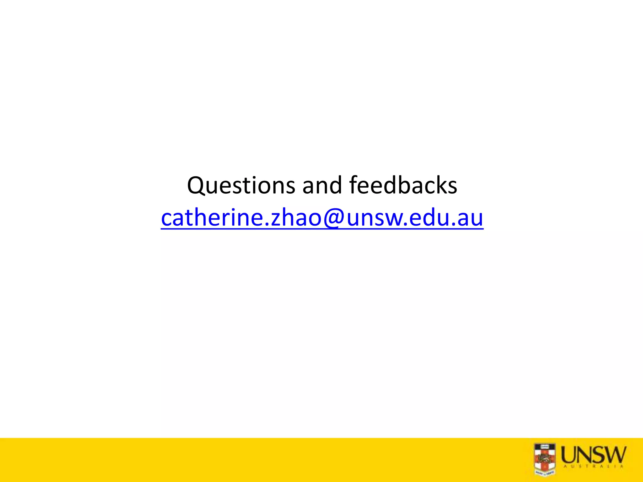 Questions and feedbacks
catherine.zhao@unsw.edu.au
 