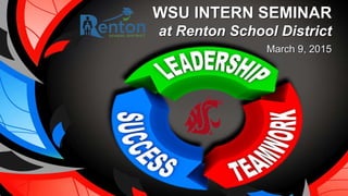 WSU INTERN SEMINAR
at Renton School District
March 9, 2015
 