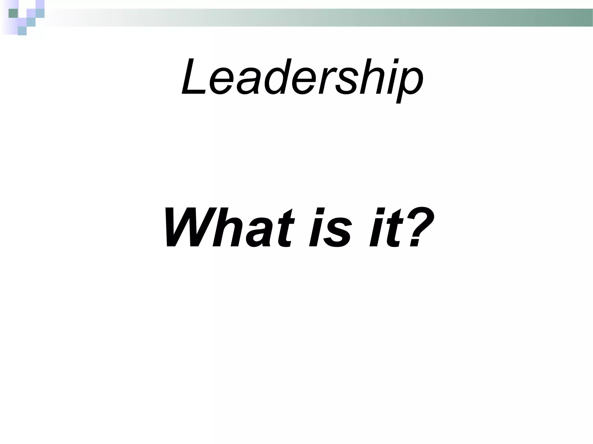 Leadership
What is it?
 
