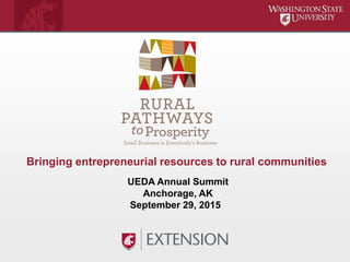Bringing entrepreneurial resources to rural communities
UEDA Annual Summit
Anchorage, AK
September 29, 2015
 