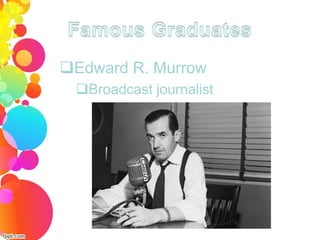 Edward R. Murrow
 Broadcast journalist
 