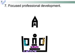 7. Focused professional development. 