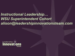 Instructional Leadership… WSU Superintendent Cohort [email_address] 