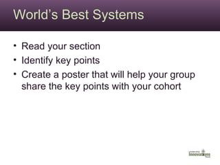 World’s Best Systems Read your section Identify key points Create a poster that will help your group share the key points with your cohort 