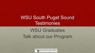 WSU South Puget Sound
Testimonies
WSU Graduates
Talk about our Program
 