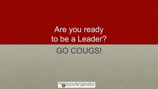Are you ready
to be a Leader?
GO COUGS!
 