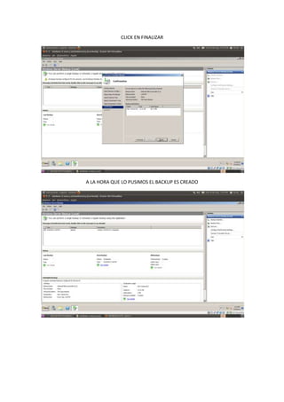 CLICK EN FINALIZAR




A LA HORA QUE LO PUSIMOS EL BACKUP ES CREADO
 