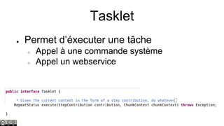 Tasklet
●

Permet d’éxecuter une tâche
○
○

Appel à une commande système
Appel un webservice

 