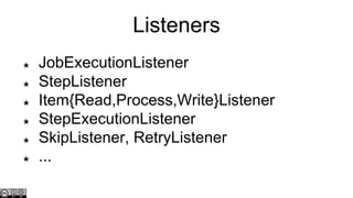 Listeners
★
★
★
★
★
★

JobExecutionListener
StepListener
Item{Read,Process,Write}Listener
StepExecutionListener
SkipListener, RetryListener
...

 