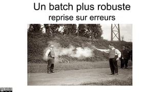 Un batch plus robuste
reprise sur erreurs

 