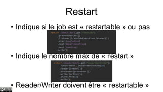 Restart
• Indique si le job est « restartable » ou pas

• Indique le nombre max de « restart »

• Reader/Writer doivent être « restartable »

 