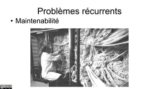 Problèmes récurrents
• Maintenabilité

 