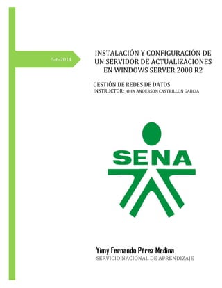 5-6-2014
INSTALACIÓN Y CONFIGURACIÓN DE
UN SERVIDOR DE ACTUALIZACIONES
EN WINDOWS SERVER 2008 R2
GESTIÓN DE REDES DE DATOS...