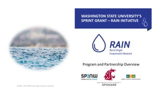 WASHINGTON STATE UNIVERSITY’S
SPRINT GRANT – RAIN INITIATIVE
Program and Partnership Overview
SP3NW - FIRE GRANT Rural Angel Investment Network
 