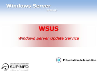 Windows Server 2008 R2 WSUS Windows Server Update Service Présentation de la solution 